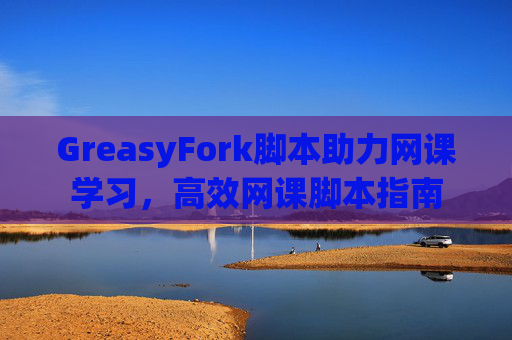 GreasyFork脚本助力网课学习，高效网课脚本指南