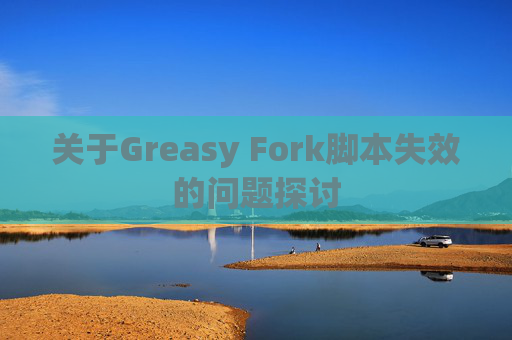 关于Greasy Fork脚本失效的问题探讨